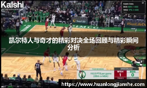 凯尔特人与奇才的精彩对决全场回顾与精彩瞬间分析